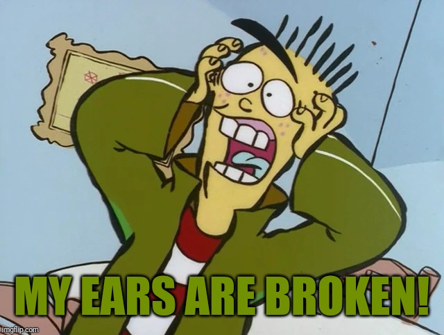 Ed's Broken Ears | MY EARS ARE BROKEN! | image tagged in memes,ed edd n eddy | made w/ Imgflip meme maker