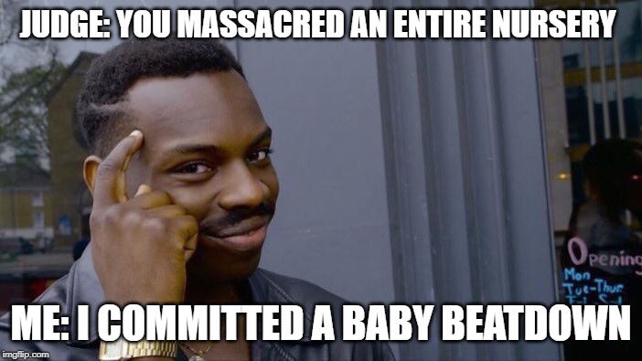 Roll Safe Think About It | JUDGE: YOU MASSACRED AN ENTIRE NURSERY; ME: I COMMITTED A BABY BEATDOWN | image tagged in memes,roll safe think about it | made w/ Imgflip meme maker