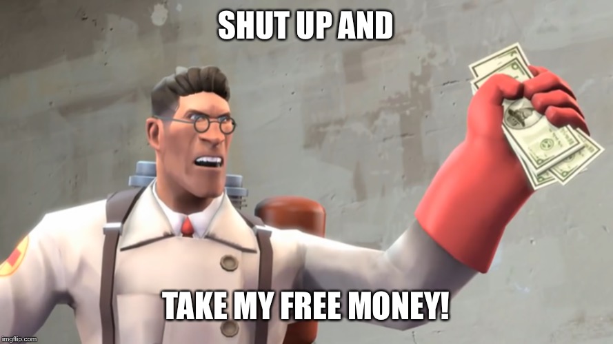 SHUT UP AND; TAKE MY FREE MONEY! | made w/ Imgflip meme maker