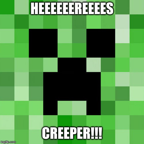 Scumbag Minecraft Meme | HEEEEEEREEEES; CREEPER!!! | image tagged in memes,scumbag minecraft | made w/ Imgflip meme maker