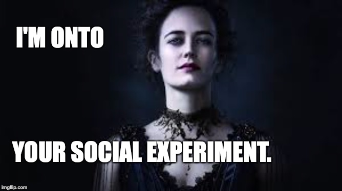 Penny Dreadful | I'M ONTO; YOUR SOCIAL EXPERIMENT. | image tagged in penny dreadful | made w/ Imgflip meme maker