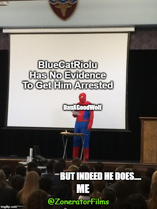 Spiderman Presentation | BlueCatRiolu Has No Evidence To Get Him Arrested; DanXGoodWolf; BUT INDEED HE DOES.... ME; @ZoneratorFilms | image tagged in spiderman presentation | made w/ Imgflip meme maker