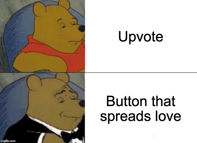 This true or nah? | Upvote; Button that spreads love | image tagged in memes,tuxedo winnie the pooh,funny,upvote,love,button | made w/ Imgflip meme maker