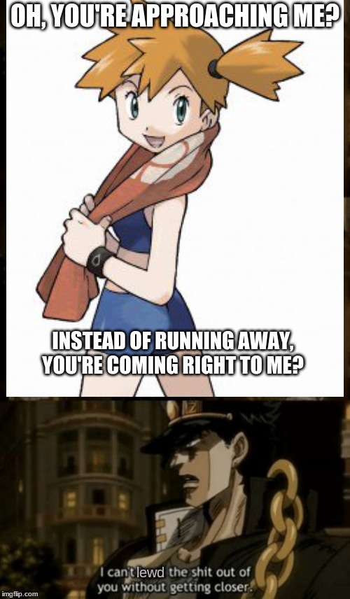 Every Time Nintendo Releases a New Gym Leader | OH, YOU'RE APPROACHING ME? INSTEAD OF RUNNING AWAY, YOU'RE COMING RIGHT TO ME? lewd | image tagged in jojo's bizarre adventure,oh you're approaching me,gym leaders,lewd,anime,memes | made w/ Imgflip meme maker