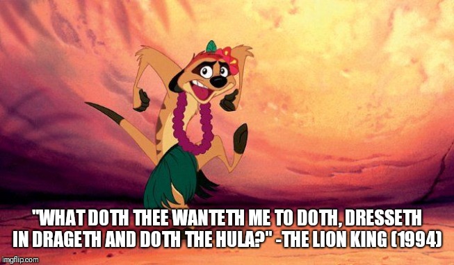"WHAT DOTH THEE WANTETH ME TO DOTH, DRESSETH IN DRAGETH AND DOTH THE HULA?" -THE LION KING (1994) | image tagged in the lion king,shakespeare,disney | made w/ Imgflip meme maker