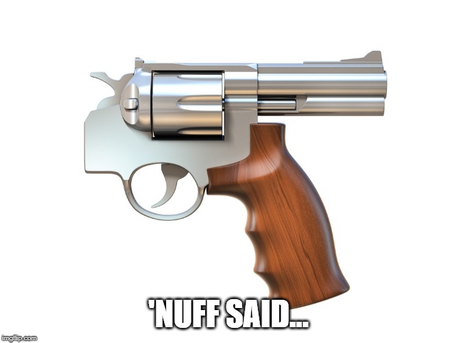 'NUFF SAID... | made w/ Imgflip meme maker