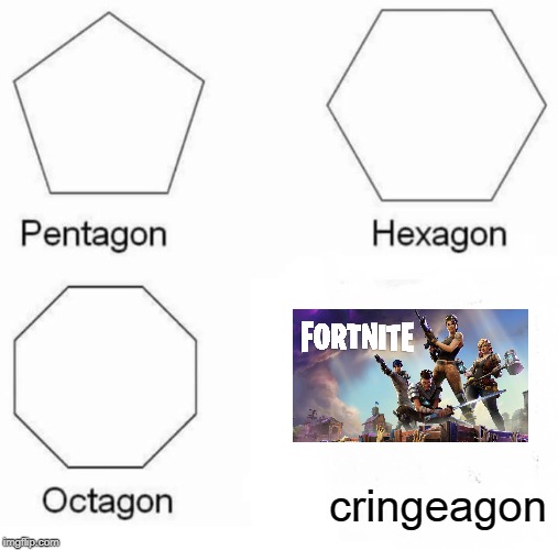 Pentagon Hexagon Octagon | cringeagon | image tagged in memes,pentagon hexagon octagon | made w/ Imgflip meme maker