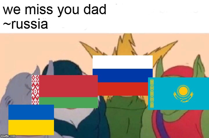 message to you. USSR. you will be missed | we miss you dad
~russia | image tagged in memes,me and the boys | made w/ Imgflip meme maker