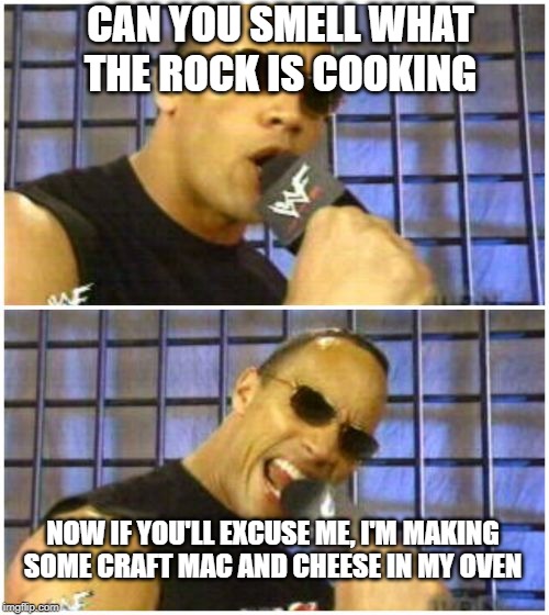 The Rock It Doesn't Matter |  CAN YOU SMELL WHAT THE ROCK IS COOKING; NOW IF YOU'LL EXCUSE ME, I'M MAKING SOME CRAFT MAC AND CHEESE IN MY OVEN | image tagged in memes,the rock it doesnt matter | made w/ Imgflip meme maker