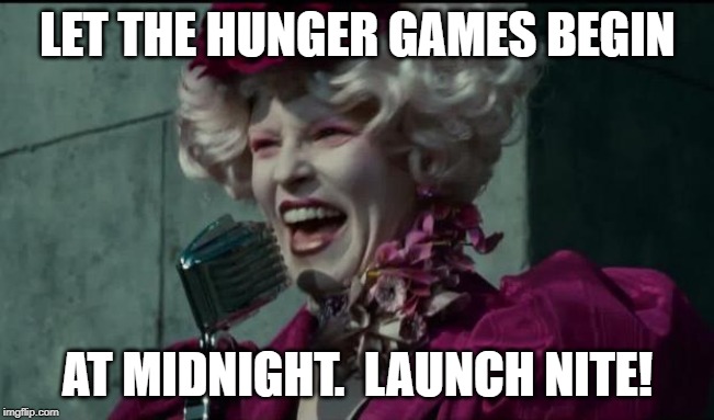 Happy Hunger Games | LET THE HUNGER GAMES BEGIN; AT MIDNIGHT.  LAUNCH NITE! | image tagged in happy hunger games | made w/ Imgflip meme maker