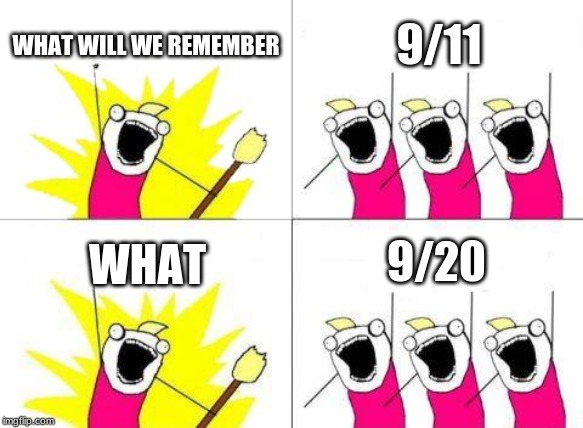 What Do We Want Meme | WHAT WILL WE REMEMBER; 9/11; 9/20; WHAT | image tagged in memes,what do we want | made w/ Imgflip meme maker
