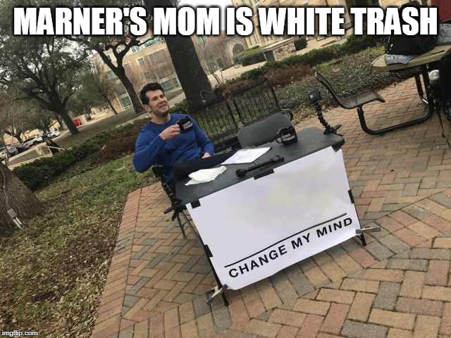 Prove me wrong | MARNER'S MOM IS WHITE TRASH | image tagged in prove me wrong | made w/ Imgflip meme maker