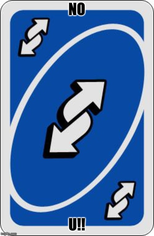 uno reverse card | NO U!! | image tagged in uno reverse card | made w/ Imgflip meme maker