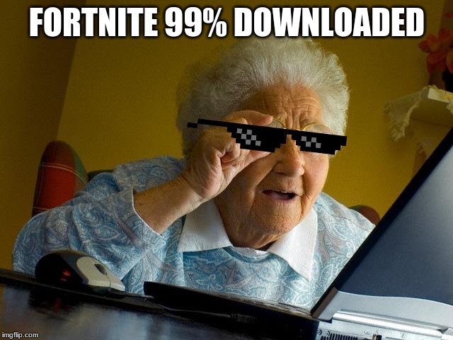 Grandma Finds The Internet | FORTNITE 99% DOWNLOADED | image tagged in memes,grandma finds the internet | made w/ Imgflip meme maker