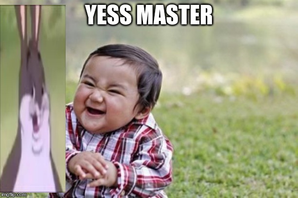 Evil Toddler Meme | YESS MASTER | image tagged in memes,evil toddler | made w/ Imgflip meme maker