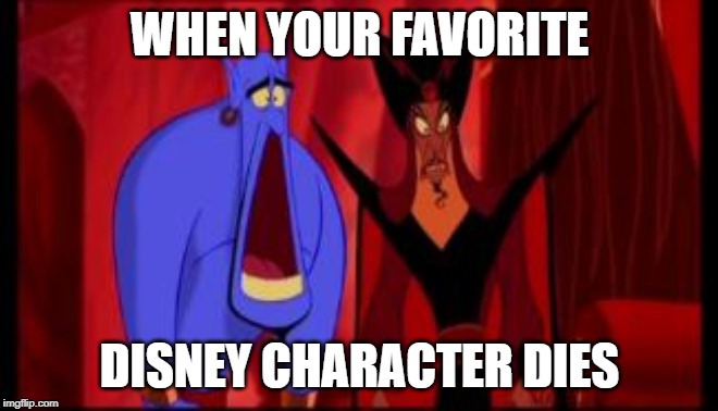 Disney | WHEN YOUR FAVORITE; DISNEY CHARACTER DIES | image tagged in disney | made w/ Imgflip meme maker