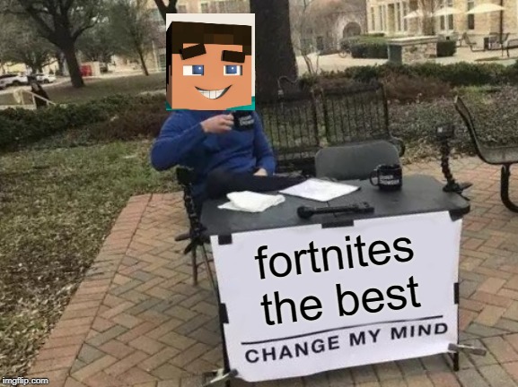 Change My Mind | fortnites the best | image tagged in memes,change my mind | made w/ Imgflip meme maker