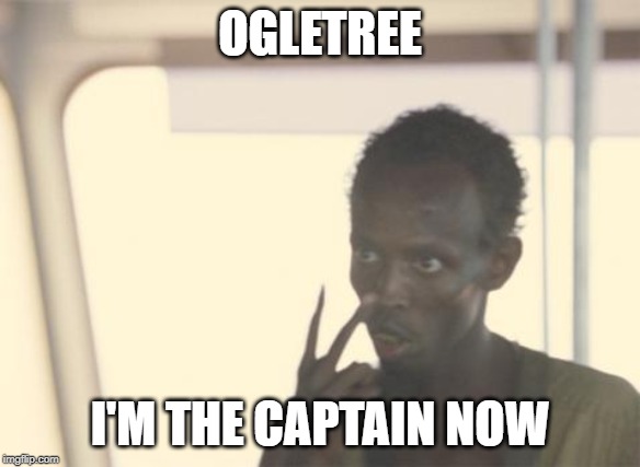 I'm The Captain Now Meme | OGLETREE; I'M THE CAPTAIN NOW | image tagged in memes,i'm the captain now | made w/ Imgflip meme maker