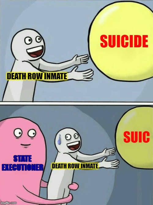 Running Away Balloon Meme | DEATH ROW INMATE SUICIDE STATE EXECUTIONER DEATH ROW INMATE SUIC | image tagged in memes,running away balloon | made w/ Imgflip meme maker