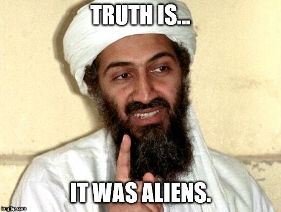 Osama bin Laden | TRUTH IS... IT WAS ALIENS. | image tagged in osama bin laden | made w/ Imgflip meme maker