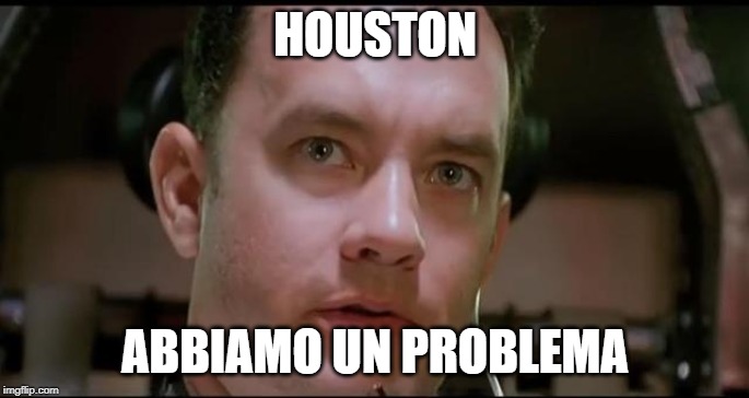 Houston We Have a Problem | HOUSTON; ABBIAMO UN PROBLEMA | image tagged in houston we have a problem | made w/ Imgflip meme maker