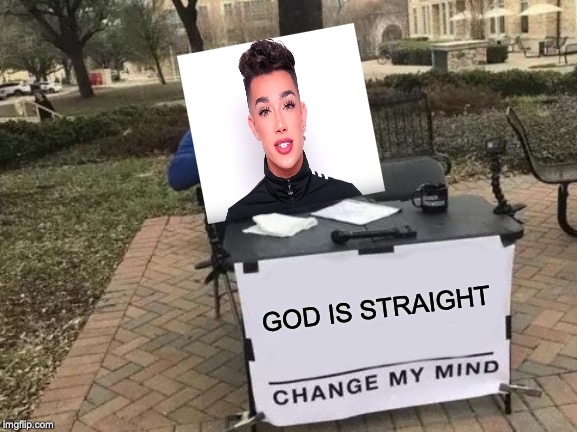 Change My Mind | GOD IS STRAIGHT | image tagged in memes,change my mind | made w/ Imgflip meme maker