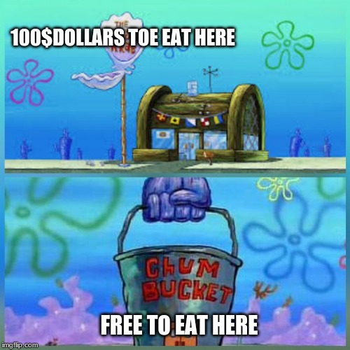 Krusty Krab Vs Chum Bucket Meme | 100$DOLLARS TOE EAT HERE; FREE TO EAT HERE | image tagged in memes,krusty krab vs chum bucket | made w/ Imgflip meme maker