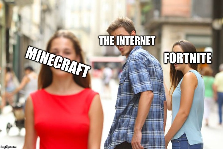 Distracted Boyfriend | THE INTERNET; FORTNITE; MINECRAFT | image tagged in memes,distracted boyfriend | made w/ Imgflip meme maker