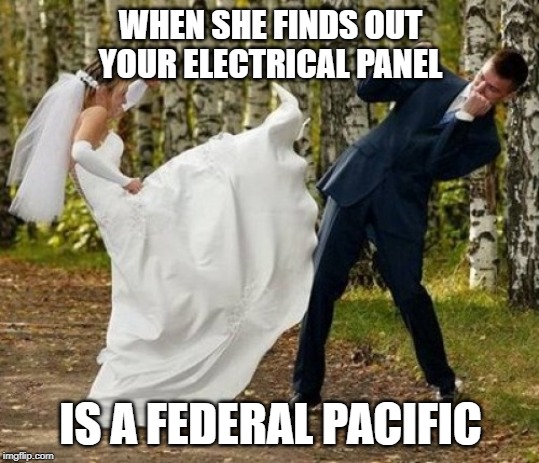 Angry Bride | WHEN SHE FINDS OUT YOUR ELECTRICAL PANEL; IS A FEDERAL PACIFIC | image tagged in memes,angry bride | made w/ Imgflip meme maker