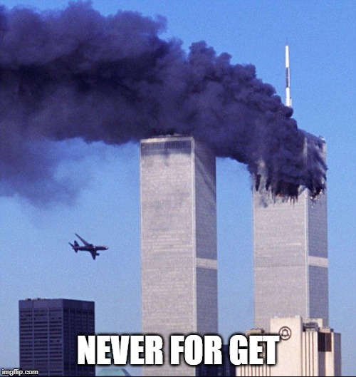 9/11 | NEVER FOR GET | image tagged in 9/11 | made w/ Imgflip meme maker