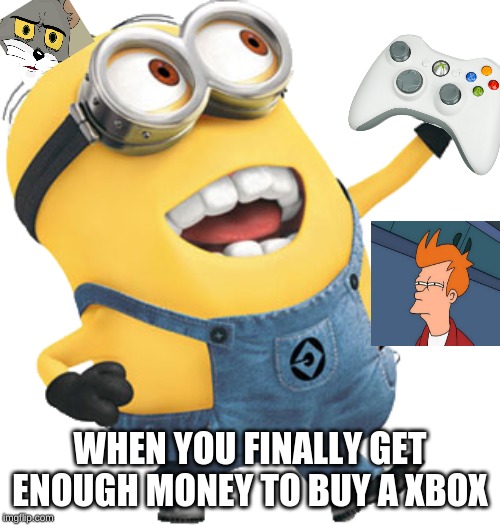 Minion Xbox Being Judged | WHEN YOU FINALLY GET ENOUGH MONEY TO BUY A XBOX | image tagged in minions,xbox,judging,tom and jerry,gaming | made w/ Imgflip meme maker