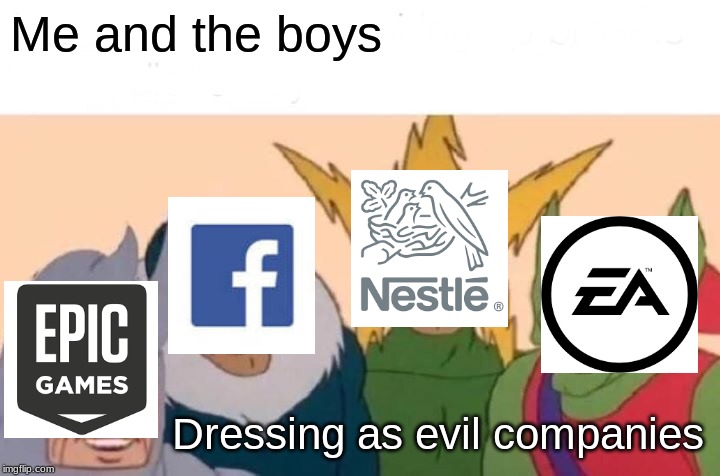 Me And The Boys Meme | Me and the boys; Dressing as evil companies | image tagged in memes,me and the boys | made w/ Imgflip meme maker