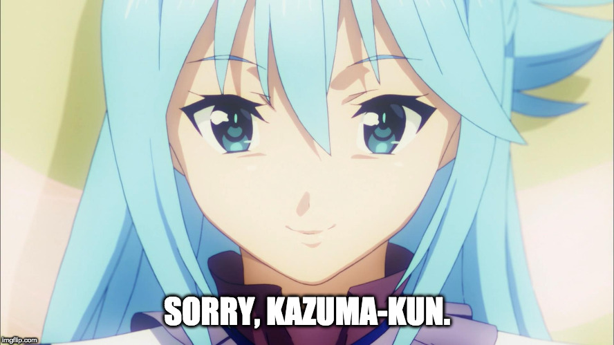 Aqua Smirk | SORRY, KAZUMA-KUN. | image tagged in aqua smirk | made w/ Imgflip meme maker