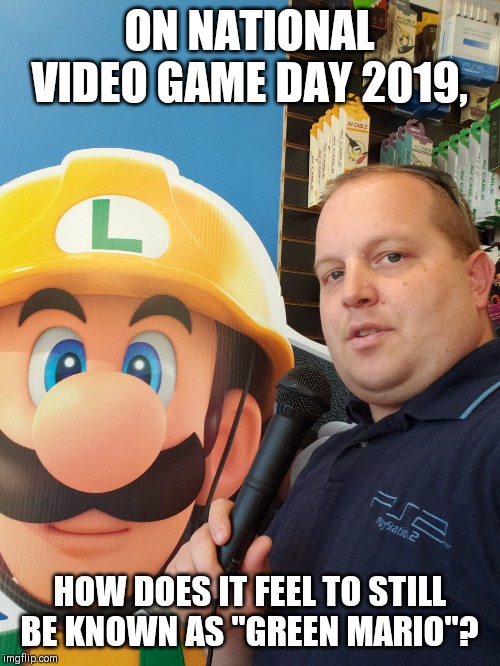 Luigi | ON NATIONAL VIDEO GAME DAY 2019, HOW DOES IT FEEL TO STILL BE KNOWN AS "GREEN MARIO"? | image tagged in luigi,mario,nintendo | made w/ Imgflip meme maker