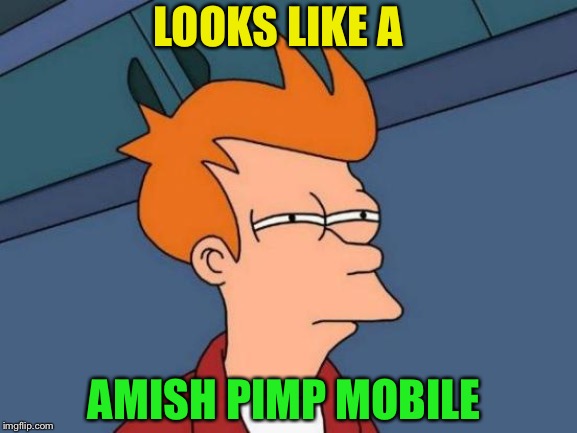 Futurama Fry Meme | LOOKS LIKE A AMISH PIMP MOBILE | image tagged in memes,futurama fry | made w/ Imgflip meme maker