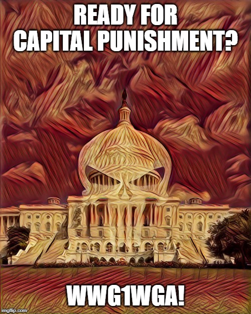 Ready for Capital Punishment? | READY FOR CAPITAL PUNISHMENT? WWG1WGA! | image tagged in ready for capital punishment | made w/ Imgflip meme maker