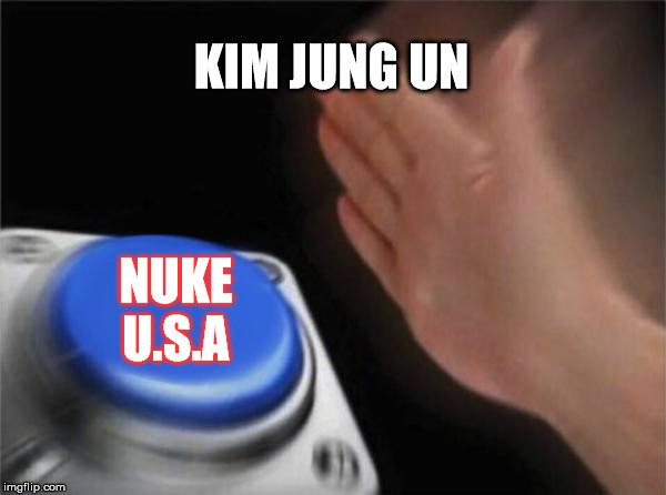 Blank Nut Button Meme | KIM JUNG UN; NUKE U.S.A | image tagged in memes,blank nut button | made w/ Imgflip meme maker