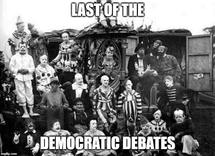 LAST OF THE; DEMOCRATIC DEBATES | image tagged in democrat debate | made w/ Imgflip meme maker