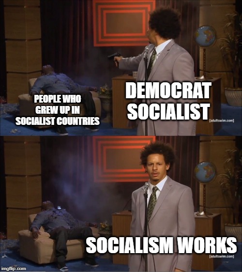 Who Killed Hannibal | DEMOCRAT SOCIALIST; PEOPLE WHO GREW UP IN SOCIALIST COUNTRIES; SOCIALISM WORKS | image tagged in memes,who killed hannibal | made w/ Imgflip meme maker