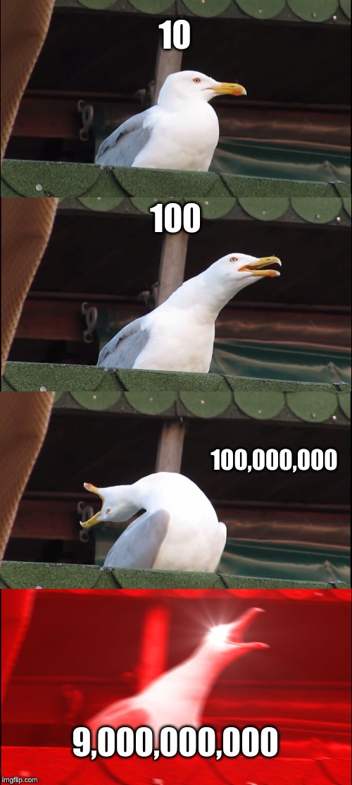 Inhaling Seagull Meme | 10; 100; 100,000,000; 9,000,000,000 | image tagged in memes,inhaling seagull | made w/ Imgflip meme maker
