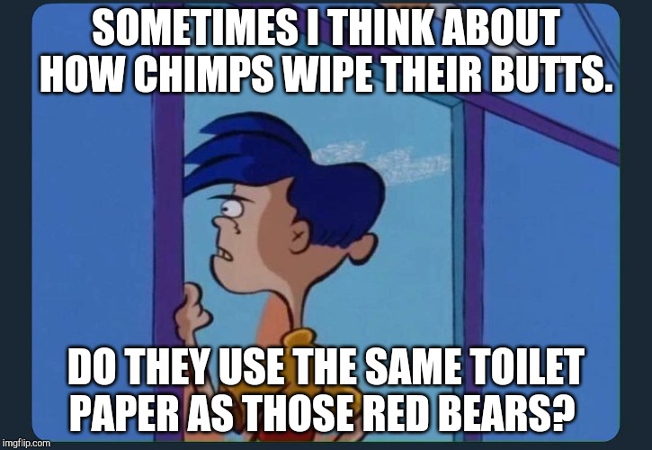 niggas really out here  | SOMETIMES I THINK ABOUT HOW CHIMPS WIPE THEIR BUTTS. DO THEY USE THE SAME TOILET PAPER AS THOSE RED BEARS? | image tagged in toilet paper,butt,chimpanzee,chimp,poop,pooping | made w/ Imgflip meme maker