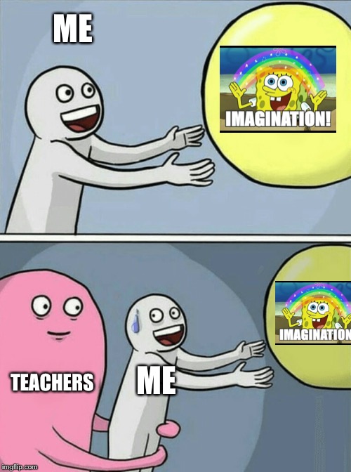 Running Away Balloon | ME; TEACHERS; ME | image tagged in memes,running away balloon | made w/ Imgflip meme maker