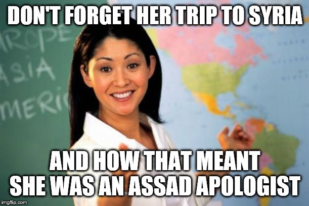 Unhelpful High School Teacher Meme | DON'T FORGET HER TRIP TO SYRIA AND HOW THAT MEANT SHE WAS AN ASSAD APOLOGIST | image tagged in memes,unhelpful high school teacher | made w/ Imgflip meme maker