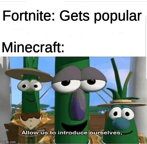 Allow us to introduce ourselves | Fortnite: Gets popular; Minecraft: | image tagged in allow us to introduce ourselves | made w/ Imgflip meme maker