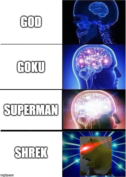 Expanding Brain Meme | GOD; GOKU; SUPERMAN; SHREK | image tagged in memes,expanding brain | made w/ Imgflip meme maker