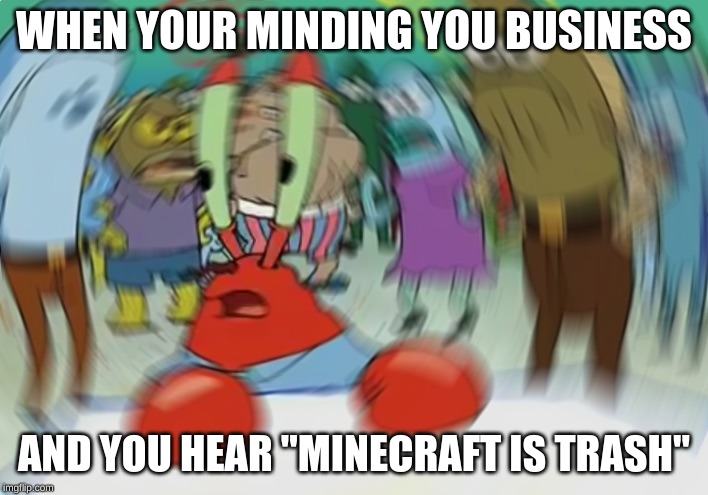 Mr Krabs Blur Meme Meme | WHEN YOUR MINDING YOU BUSINESS; AND YOU HEAR "MINECRAFT IS TRASH" | image tagged in memes,mr krabs blur meme | made w/ Imgflip meme maker