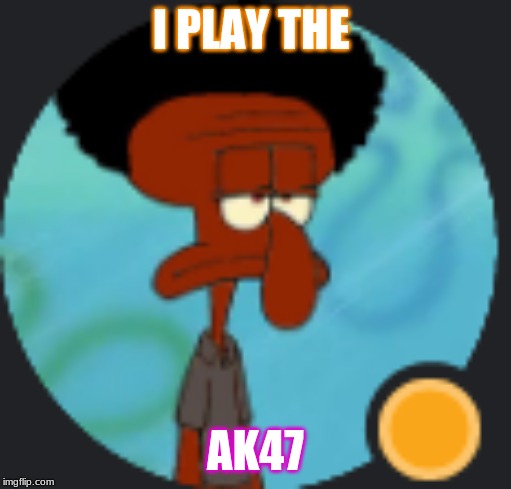 nigward | I PLAY THE; AK47 | image tagged in nigward | made w/ Imgflip meme maker