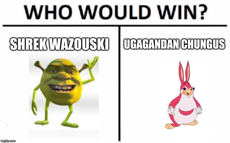 Who Would Win? Meme | SHREK WAZOUSKI; UGAGANDAN CHUNGUS | image tagged in memes,who would win | made w/ Imgflip meme maker