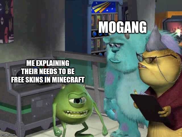 Monster inc | MOJANG; ME EXPLAINING THEIR NEEDS TO BE FREE SKINS IN MINECRAFT | image tagged in monster inc | made w/ Imgflip meme maker