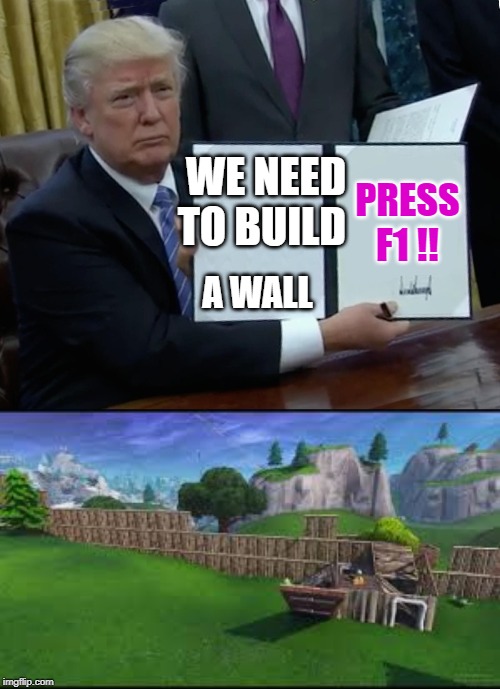 WE NEED TO BUILD; PRESS F1 !! A WALL | image tagged in memes,trump bill signing | made w/ Imgflip meme maker